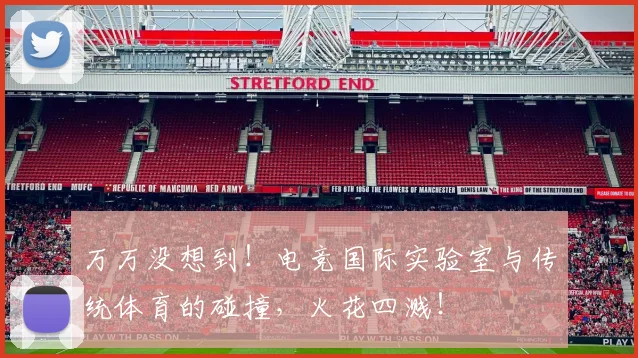 万万没想到！电竞国际实验室与传统体育的碰撞，火花四溅！