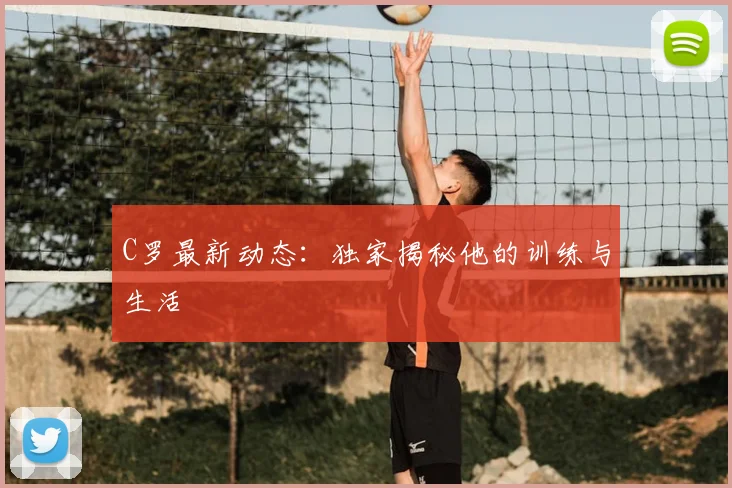C罗最新动态：独家揭秘他的训练与生活