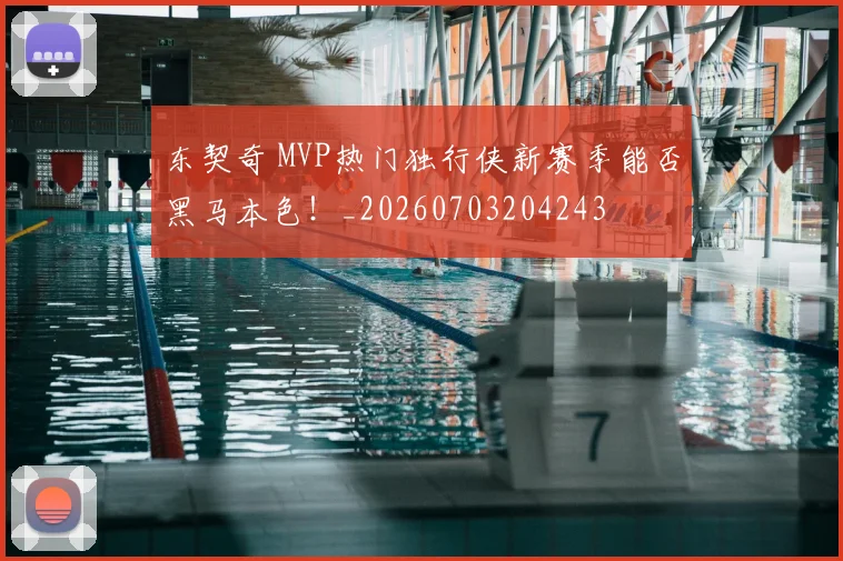 东契奇 MVP热门独行侠新赛季能否黑马本色！_20260703204243
