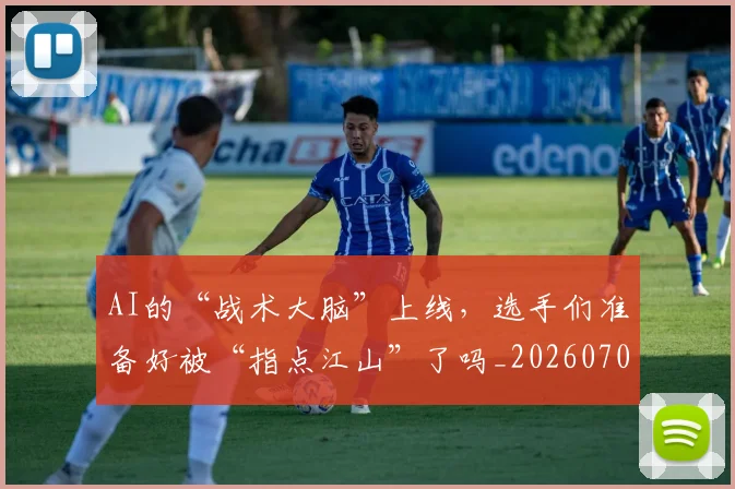 AI的“战术大脑”上线，选手们准备好被“指点江山”了吗_20260702034826